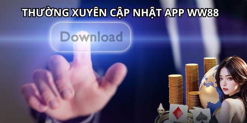 Bạn cần thường xuyên cập nhật phiên bản mới của app nhà cái WW88