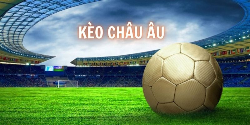 Kèo Châu Âu: Hướng Dẫn Mẹo Chơi và Bí Kíp Tăng Tỷ Lệ Thắng